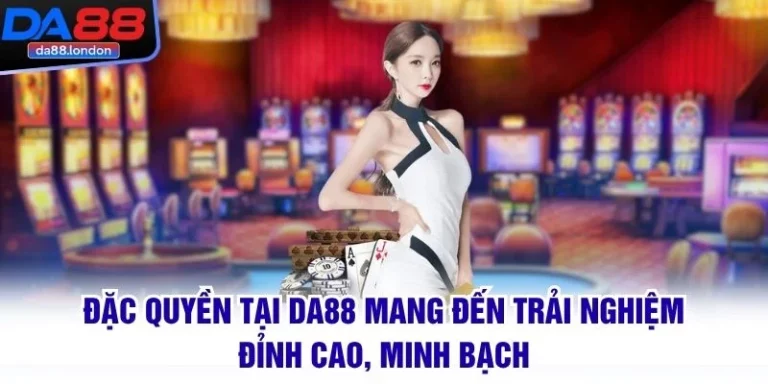 DA88 chơi cực đã đặc quyền trải nghiệm cá cược
